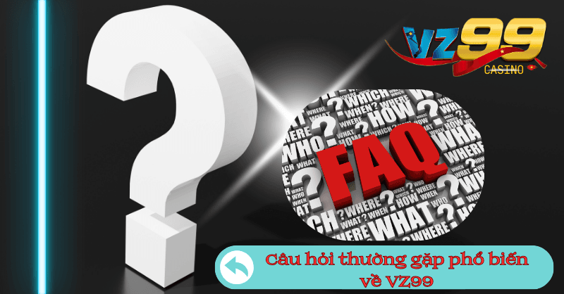 Những câu hỏi thường gặp phổ biến về VZ99