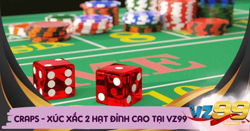 Craps – Trò Chơi Xúc Xắc Đỉnh Cao Tại Casino VZ99 (ảnh đại diện)