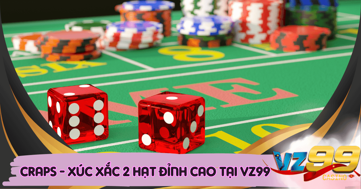 Craps – Trò Chơi Xúc Xắc Đỉnh Cao Tại Casino VZ99 (ảnh đại diện)