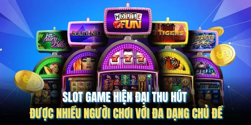 Slot game hiện đại thu hút được nhiều người chơi với đa dạng chủ đề