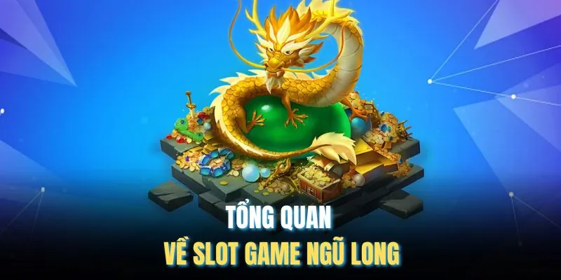 Tổng quan về slot game Ngũ Long