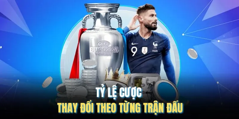 Tỷ lệ cược thay đổi theo từng trận đấu
